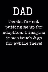 Dad Thanks For Not Putting Me Up For Adoption. I Imagine It Was Touch & Go For Awhile There!