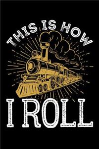 This is How I Roll: Train Journal, Train Conductor Notebook, Train Engineer Gifts, Railroad Locomotive Lovers,