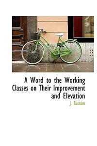 A Word to the Working Classes on Their Improvement and Elevation