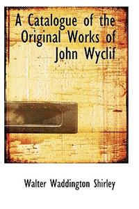 A Catalogue of the Original Works of John Wyclif