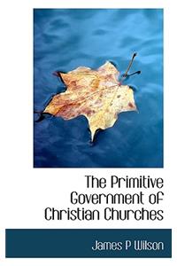 The Primitive Government of Christian Churches