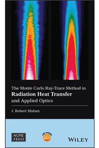 The Monte Carlo Ray-Trace Method in Radiation Heat Transfer and Applied Optics