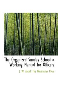 The Organized Sunday School a Working Manual for Officers