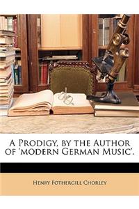 Prodigy, by the Author of 'Modern German Music'.