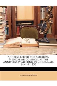 Address Before the American Medical Association, at the Anniversary Meeting in Cincinnati, May 8, 1850