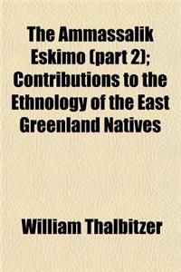 The Ammassalik Eskimo (Part 2); Contributions to the Ethnology of the East Greenland Natives
