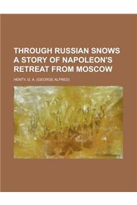 Through Russian Snows a Story of Napoleon's Retreat from Moscow