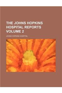 The Johns Hopkins Hospital Reports Volume 2