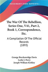 War Of The Rebellion, Series One, V41, Part 2, Book 1, Correspondence, Etc.