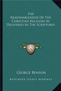 Reasonablenesse of the Christian Religion as Delivered in the Scriptures