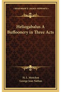 Heliogabalus A Buffoonery in Three Acts