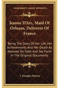 Jeanne D'Arc, Maid Of Orleans, Deliverer Of France