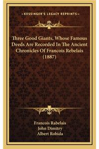 Three Good Giants, Whose Famous Deeds Are Recorded In The Ancient Chronicles Of Francois Rebelais (1887)