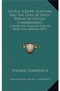 George Square, Glasgow, and the Lives of Those Whom Its Statues Commemorate