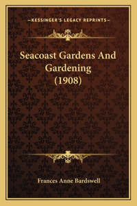 Seacoast Gardens and Gardening (1908)