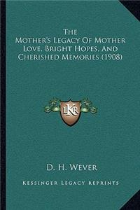 Mother's Legacy Of Mother Love, Bright Hopes, And Cherished Memories (1908)