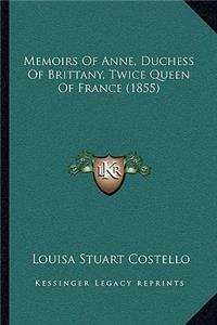 Memoirs Of Anne, Duchess Of Brittany, Twice Queen Of France (1855)