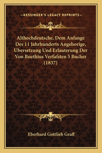 Althochdeutsche, Dem Anfange Des 11 Jahrhunderts Angehorige, Bersetzung Und Erlauterung Der Von Boethius Verfafsten 5 Bucher (1837)