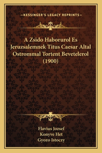 A Zsido Haborurol Es Jeruzsalemnek Titus Caesar Altal Ostrommal Tortent Bevetelerol (1900)