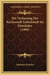 Die Verfassung Der Reichsstadt Schlettstadt Im Mittelalter (1908)
