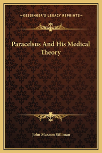 Paracelsus And His Medical Theory