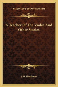A Teacher Of The Violin And Other Stories