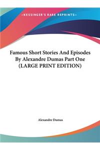 Famous Short Stories And Episodes By Alexandre Dumas Part One (LARGE PRINT EDITION)