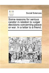 Some reasons for serious candor in relation to vulgar decisions concerning peace or war. In a letter to a friend.