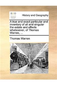 A true and exact particular and inventory of all and singular the estate and effects whatsoever, of Thomas Warren, ...