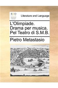 L'Olimpiade. Drama Per Musica. Pel Teatro Di S.M.B.