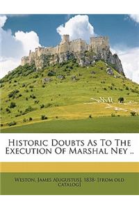 Historic Doubts as to the Execution of Marshal Ney ..