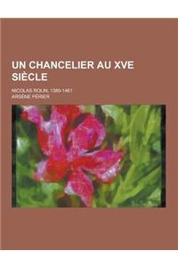 Un Chancelier Au Xve Siecle; Nicolas Rolin, 1380-1461