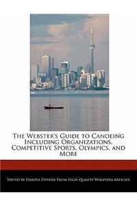 The Webster's Guide to Canoeing Including Organizations, Competitive Sports, Olympics, and More