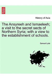 The Ansyreeh and Ismaeleeh; A Visit to the Secret Sects of Northern Syria; With a View to the Establishment of Schools.