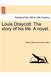 Louis Draycott. the Story of His Life. a Novel.