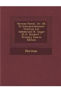 Hermae Pastor, Gr. Ed. Et Interpretationem Veterem Lat. Addiderunt R. Anger Et G. Dindorf