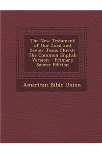 The New Testament of Our Lord and Savior Jesus Christ