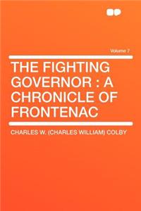 The Fighting Governor: A Chronicle of Frontenac Volume 7