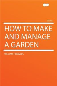 How to Make and Manage a Garden