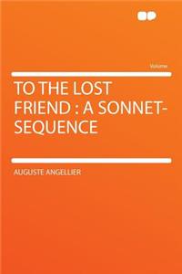 To the Lost Friend: A Sonnet-Sequence