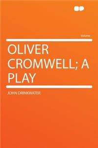 Oliver Cromwell; A Play