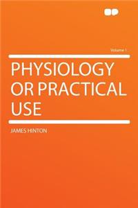 Physiology or Practical Use Volume 1