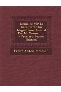Mémoire Sur La Découverte Du Magnétisme Animal Par M. Mesmer......