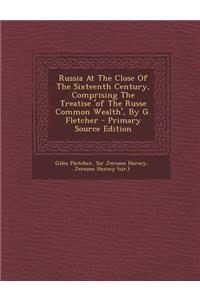 Russia at the Close of the Sixteenth Century, Comprising the Treatise 'of the Russe Common Wealth', by G. Fletcher - Primary Source Edition