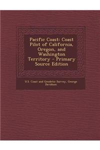 Pacific Coast: Coast Pilot of California, Oregon, and Washington Territory