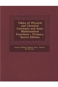 Tables of Physical and Chemical Constants and Some Mathematical Functions - Primary Source Edition