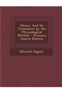 Idiocy: And Its Treatment by the Physiological Method