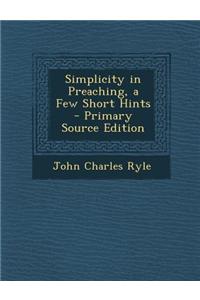 Simplicity in Preaching, a Few Short Hints - Primary Source Edition
