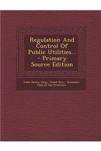 Regulation and Control of Public Utilities... - Primary Source Edition