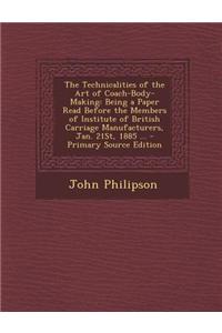 The Technicalities of the Art of Coach-Body-Making: Being a Paper Read Before the Members of Institute of British Carriage Manufacturers, Jan. 21st, 1